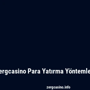Zergcasino Para Yatırma Yöntemleri